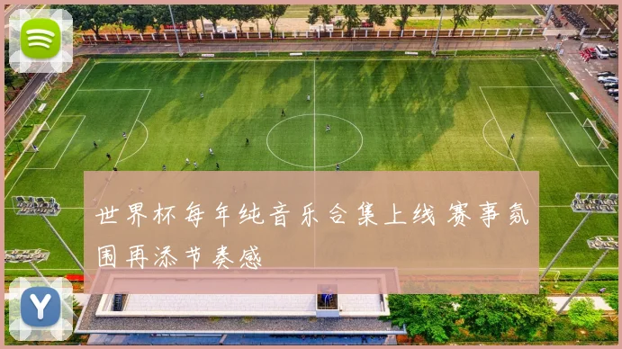 世界杯每年纯音乐合集上线 赛事氛围再添节奏感