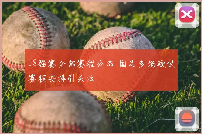 18强赛全部赛程公布 国足多场硬仗赛程安排引关注