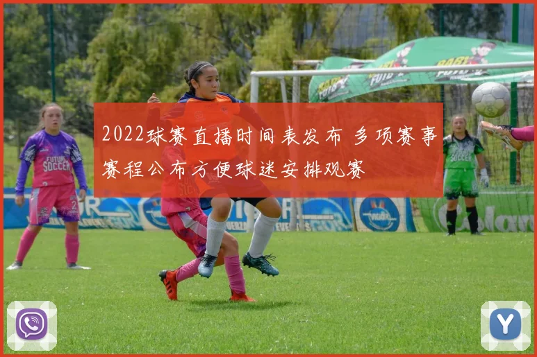 2022球赛直播时间表发布 多项赛事赛程公布方便球迷安排观赛